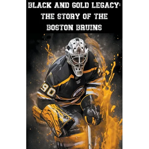 Black and Gold Legacy: The Story of the Boston Bruins - Paperback by Books by splitShops