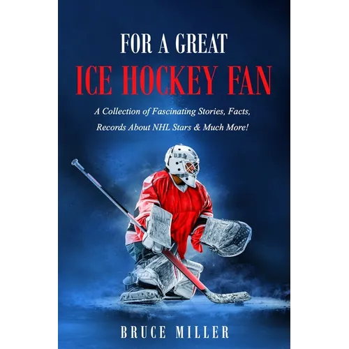 For a Great Ice Hockey Fan: A Collection of Fascinating Stories, Facts, Records About NHL Stars & Much More! - Paperback by Books by splitShops